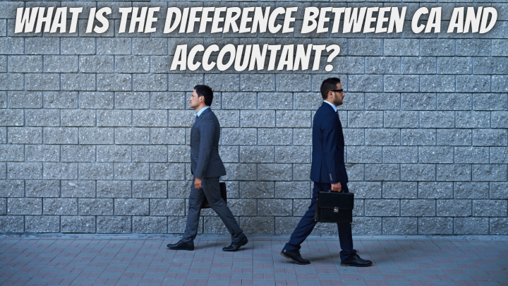 What is the Difference Between CA and Accountant?